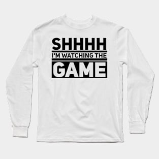 Shhhh I'm Watching the Game Long Sleeve T-Shirt